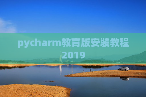 pycharm教育版安装教程2019 pycharm教育版安装教程2019